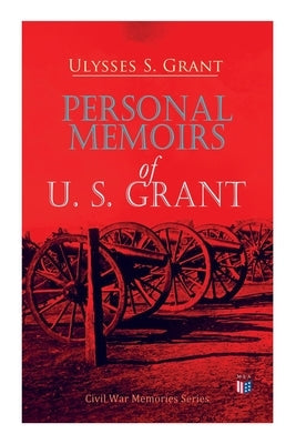 Personal Memoirs of U. S. Grant: Civil War Memories Series Paperback Madison & Adams Press