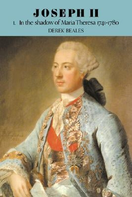 Joseph II: Volume 1, in the Shadow of Maria Theresa, 1741-1780 Paperback Cambridge University Press