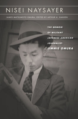 Nisei Naysayer: The Memoir of Militant Japanese American Journalist Jimmie Omura Paperback Stanford University Press