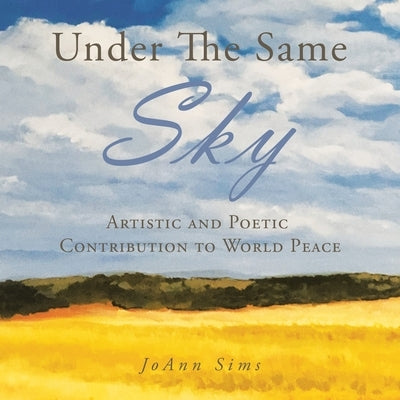 Under the Same Sky: Artistic and Poetic Contribution to World Peace Paperback Xlibris Us