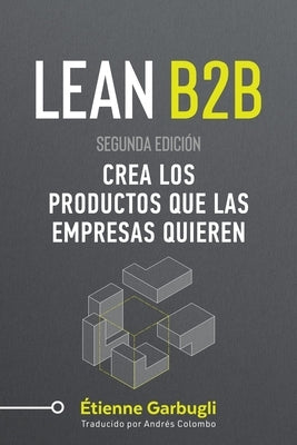 Lean B2B: Crea los Productos que las Empresas Quieren by Garbugli, Étienne