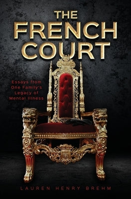 The French Court: Essays from One Family's Legacy of Mental Illness by Brehm, Lauren Henry