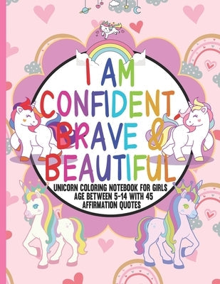 I Am Confident, Brave & Beautiful: unicorn coloring notebook for girls between 5 to 14 with 45 Positive Affirmations in every page for young girls to Paperback Independently Published