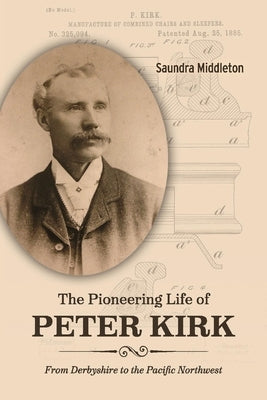 The Pioneering Life of Peter Kirk: From Derbyshire to the Pacific Northwest Bookbaby