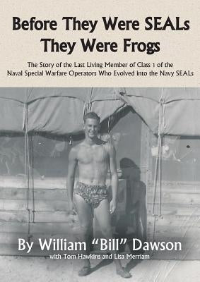 Before They Were SEALs They Were Frogs: The Story of the Last Living Member of Class 1 of the Naval Special Warfare Operators Who Evolved into the Nav Paperback Phoca Press, LLC