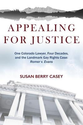Appealing For Justice: One Lawyer, Four Decades and the Landmark Gay Rights Case: Romer v. Evans Paperback Gilpin Park Press