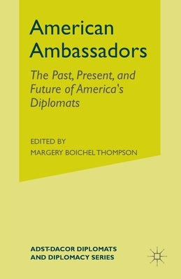 American Ambassadors: The Past, Present, and Future of America's Diplomats Paperback Palgrave MacMillan