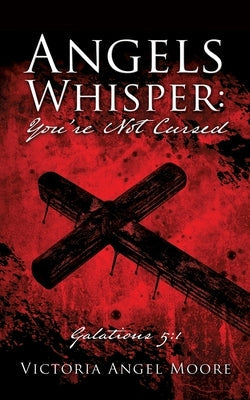 Angels Whisper: You're Not Cursed: Galations 5:1 Paperback Xulon Press
