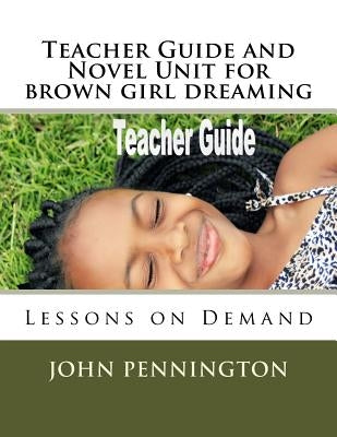 Teacher Guide and Novel Unit for brown girl dreaming: Lessons on Demand Paperback Createspace Independent Publishing Platform
