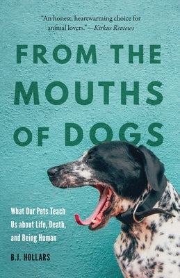 From the Mouths of Dogs: What Our Pets Teach Us about Life, Death, and Being Human Paperback University of Nebraska Press