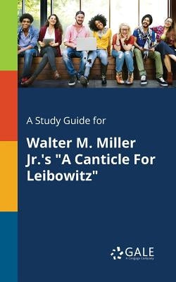 A Study Guide for Walter M. Miller Jr.'s "A Canticle For Leibowitz" Paperback Gale, Study Guides