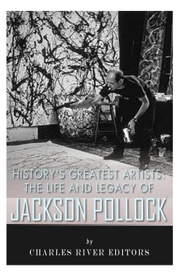 History's Greatest Artists: The Life and Legacy of Jackson Pollock Paperback Createspace Independent Publishing Platform
