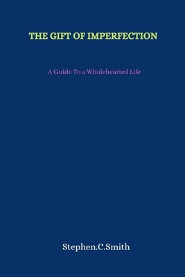 The Gift of Imperfection: A Guide To a Wholehearted Life Paperback Independently Published