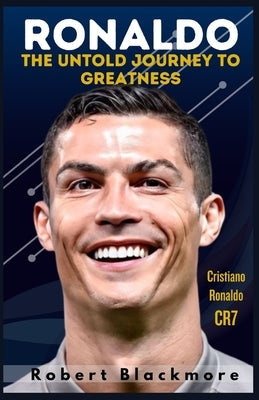 Ronaldo: The Untold Journey to Greatness Paperback Independently Published