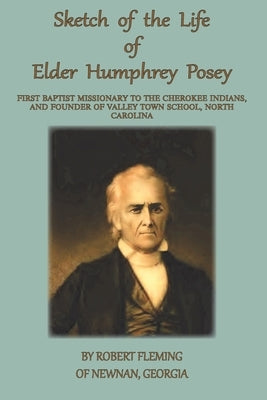 A Sketch of the LIfe of Elder Humphrey Posey: First Baptist Missionary to the Cherokee Indians Paperback Old Paths Publications, Inc