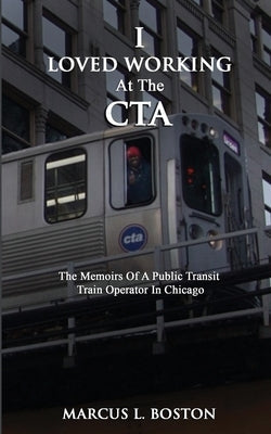 I Loved Working at the CTA: The Memoirs of a Public Transit Train Operator in Chicago Paperback Unfazed Publishing