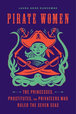 Pirate Women: The Princesses, Prostitutes, and Privateers Who Ruled the Seven Seas Paperback Chicago Review Press
