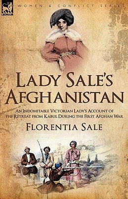 Lady Sale's Afghanistan: an Indomitable Victorian Lady's Account of the Retreat from Kabul During the First Afghan War Paperback Leonaur Ltd
