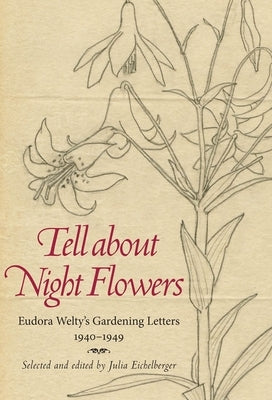Tell about Night Flowers: Eudora Welty's Gardening Letters, 1940-1949 Paperback University Press of Mississippi