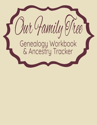 Our Family Tree Genealogy Workbook & Ancestry Tracker: Research Family Heritage and Track Ancestry in this Genealogy Workbook 8x10 &#65533; 90 Pages Paperback Independently Published