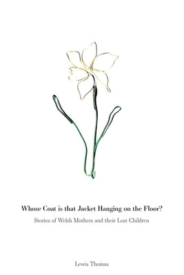 Whose Coat is that Jacket Hanging on the Floor?: Stories of Welsh Mothers and their Lost Children Paperback Rowanvale Books Ltd