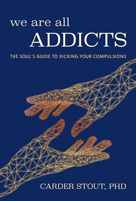 We Are All Addicts: The Soul's Guide to Kicking Your Compulsions by Stout Phd, Carder - Corrections Bookstore