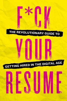 F*ck Your Resume: The Revolutionary Guide to Getting Hired in the Digital Age Paperback Sonoma Press