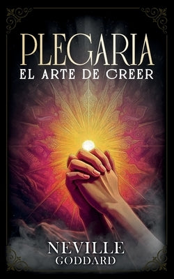 Plegaria - El Arte De Creer - Colección Deluxe by Neville Goddard