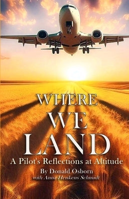 Where We Land: A Pilot's Reflections at Altitude Paperback Anna Schmidt