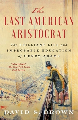 The Last American Aristocrat: The Brilliant Life and Improbable Education of Henry Adams Paperback Scribner Book Company
