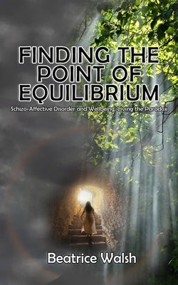 Finding the Point of Equilibrium: Schizo-Affective Disorder and Wellbeing, Living the Paradox Paperback Gotham Books