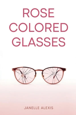 Rose Colored Glasses by Alexis, Janelle