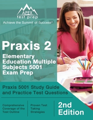 Praxis 2 Elementary Education Multiple Subjects 5001 Exam Prep: Praxis 5001 Study Guide and Practice Test Questions [2nd Edition] Paperback Apex Test Prep