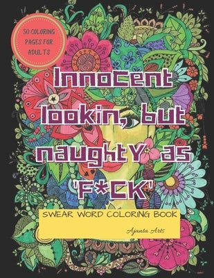 Innocent Lookin But Naughty As F*ck / Swear Word Coloring Book: Adult Curse Words and Insult Coloring Book - Relaxation and Stress Relief for Adults Paperback Independently Published