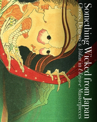 Something Wicked from Japan: Ghosts, Demons & Yokai in Ukiyo-E Masterpieces Paperback Pie International