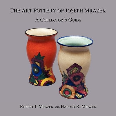 The Art Pottery of Joseph Mrazek: A Collector's Guide Paperback WingSpan Press