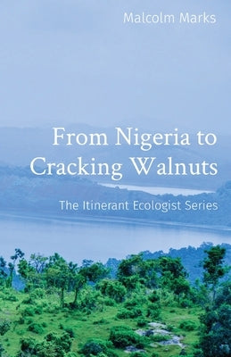 From Nigeria to Cracking Walnuts: The Itinerant Ecologist Series Paperback Coeur de Rose Publishing