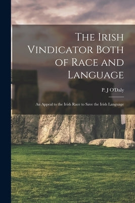 The Irish Vindicator Both of Race and Language: an Appeal to the Irish Race to Save the Irish Language Paperback Legare Street Press