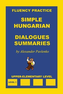 Simple Hungarian, Dialogues and Summaries, Upper-Elementary Level Paperback Createspace Independent Publishing Platform