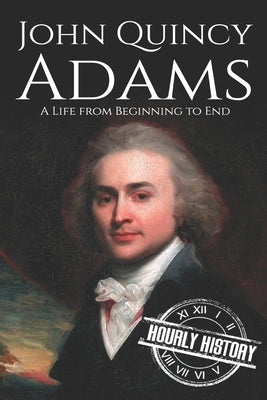 John Quincy Adams: A Life from Beginning to End Paperback Independently Published