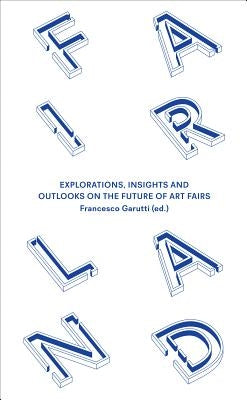 Fairland: Explorations, Insights and Outlooks on the Future of Art Fairs Paperback Koenig Books