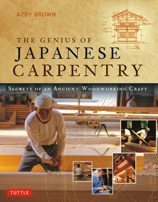 The Genius of Japanese Carpentry: Secrets of an Ancient Woodworking Craft Paperback Tuttle Publishing