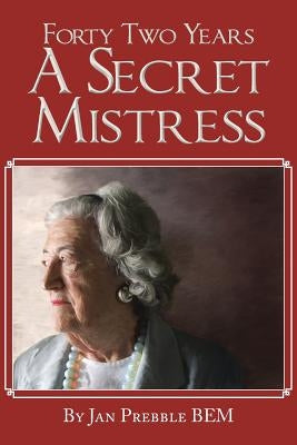 Forty Two Years a Secret Mistress by Prebble Bem, Jan
