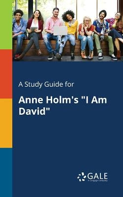 A Study Guide for Anne Holm's "I Am David" Paperback Gale, Study Guides