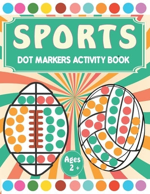 Sports Dot Markers Activity book: A fun Sports Coloring Book for Kids Ages 2-5 - Do a Dot Coloring Book - Easy Guided Big Dots ( Dot Markers activity Paperback Independently Published