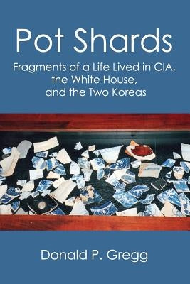 Pot Shards: Fragments of a Life Lived in CIA, the White House, and the Two Koreas Paperback Vellum