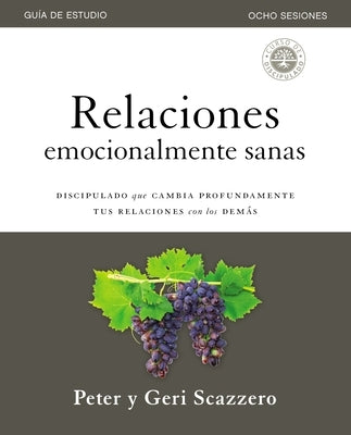 Relaciones Emocionalmente Sanas - Guía de Estudio: El Discipulado Que Cambia Profundamente Tus Relaciones Con Los Demás by Scazzero, Peter