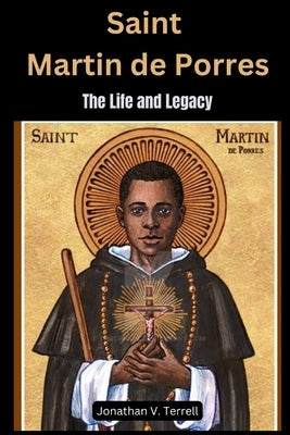 Saint Martin de Porres: The Life and Legacy Paperback Independently Published