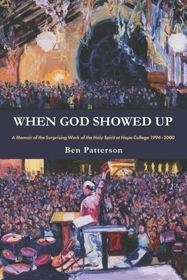 When God Showed Up: A Memoir of the Surprising Work of the Holy Spirit at Hope College 1994-2000 Paperback Credo House Publishers