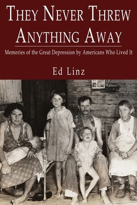 They Never Threw Anything Away, Memories of the Great Depression by Americans Who Lived It Paperback Exchange Publishing